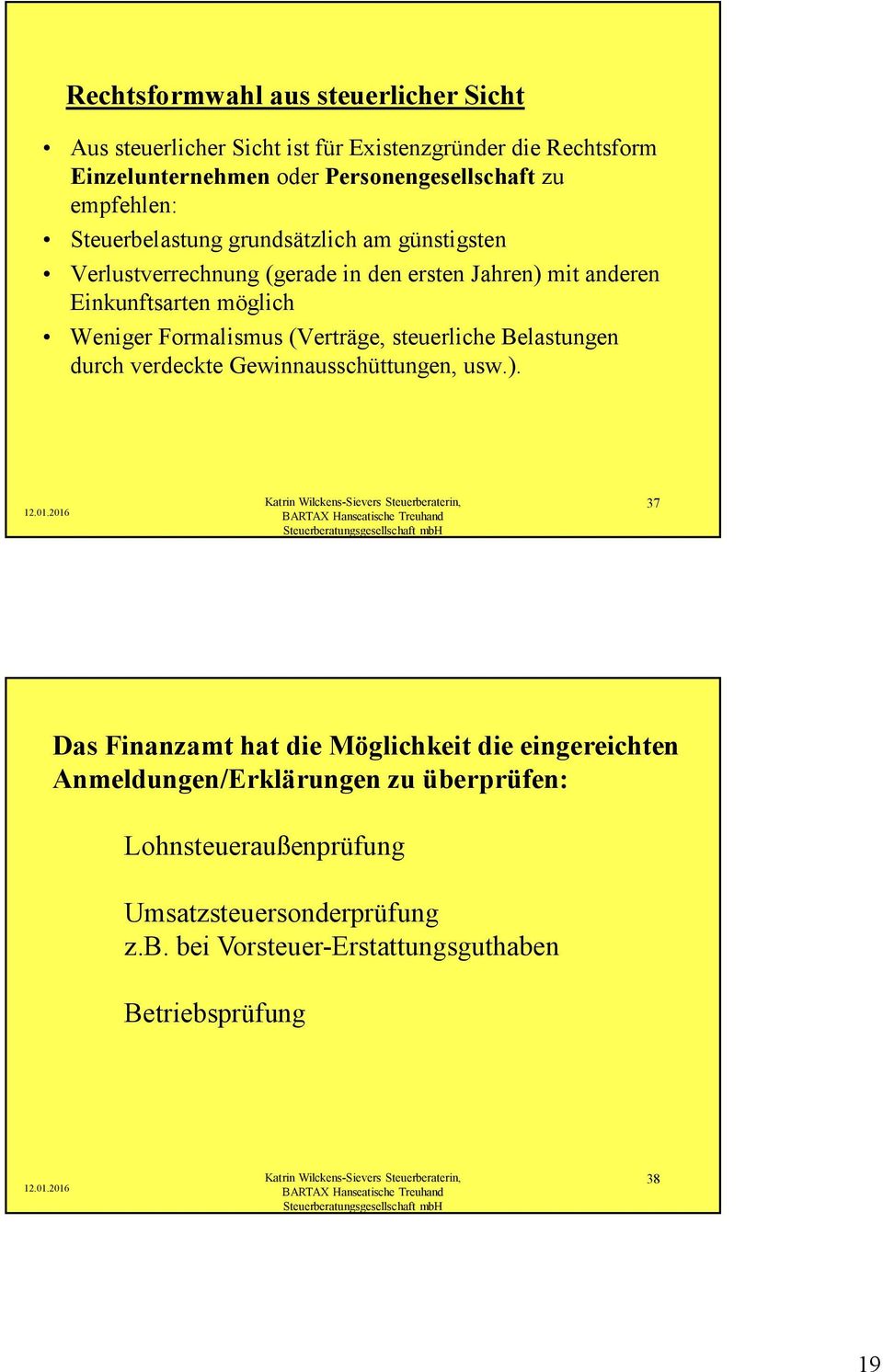 Formalismus (Verträge, steuerliche Belastungen durch verdeckte Gewinnausschüttungen, usw.).