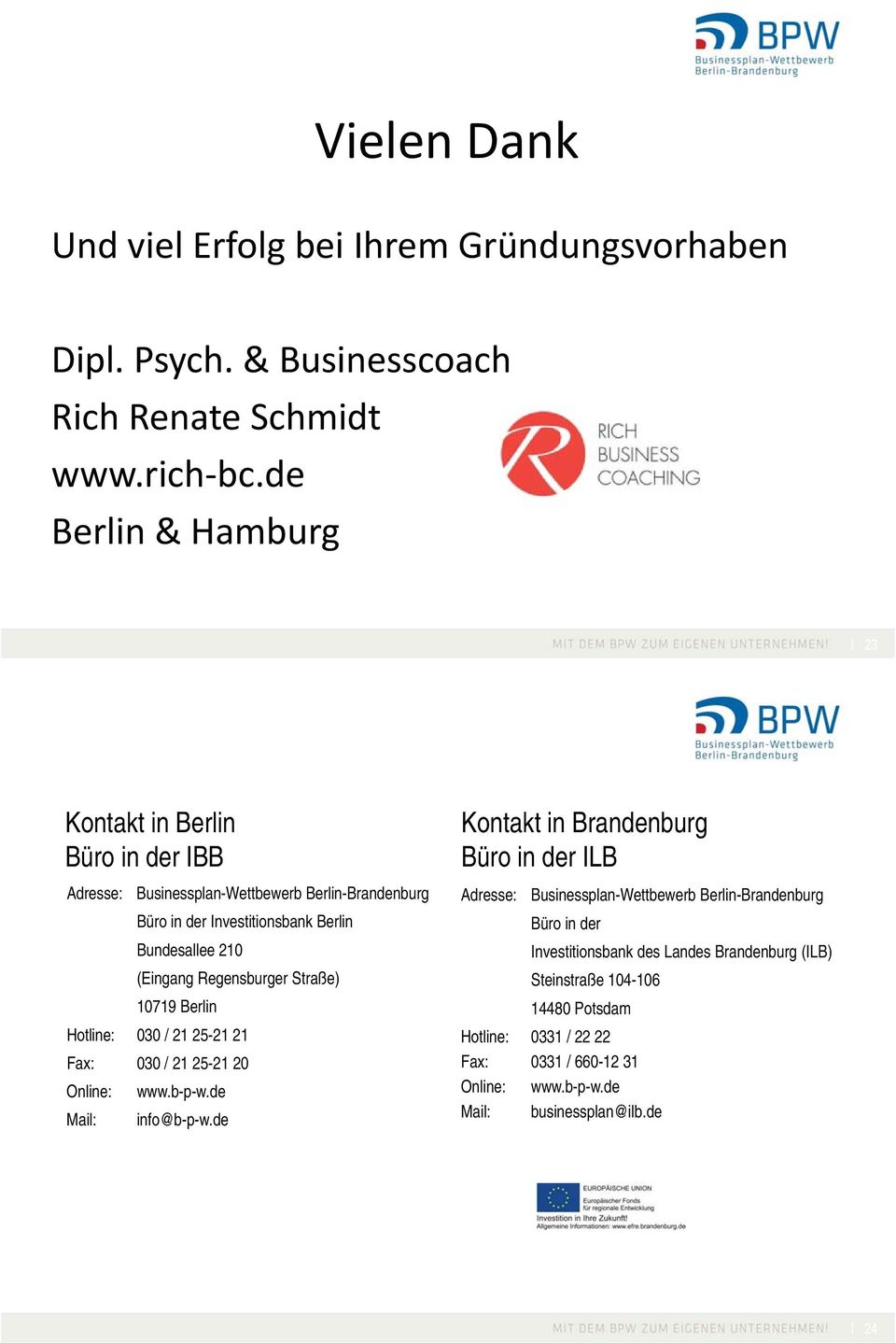 Investitionsbank Berlin Bundesallee 210 (Eingang Regensburger Straße) 10719 Berlin Hotline: 030 / 21 25-21 21 Fax: 030 / 21 25-21 20 Online: www.b-p-w.de Mail: info@b-p-w.