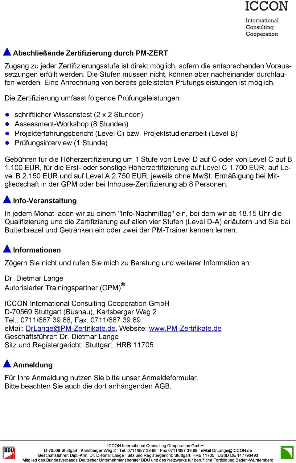 Die Zertifizierung umfasst folgende Prüfungsleistungen: schriftlicher Wissenstest (2 x 2 Stunden) Assessment-Workshop (8 Stunden) Projekterfahrungsbericht (Level C) bzw.