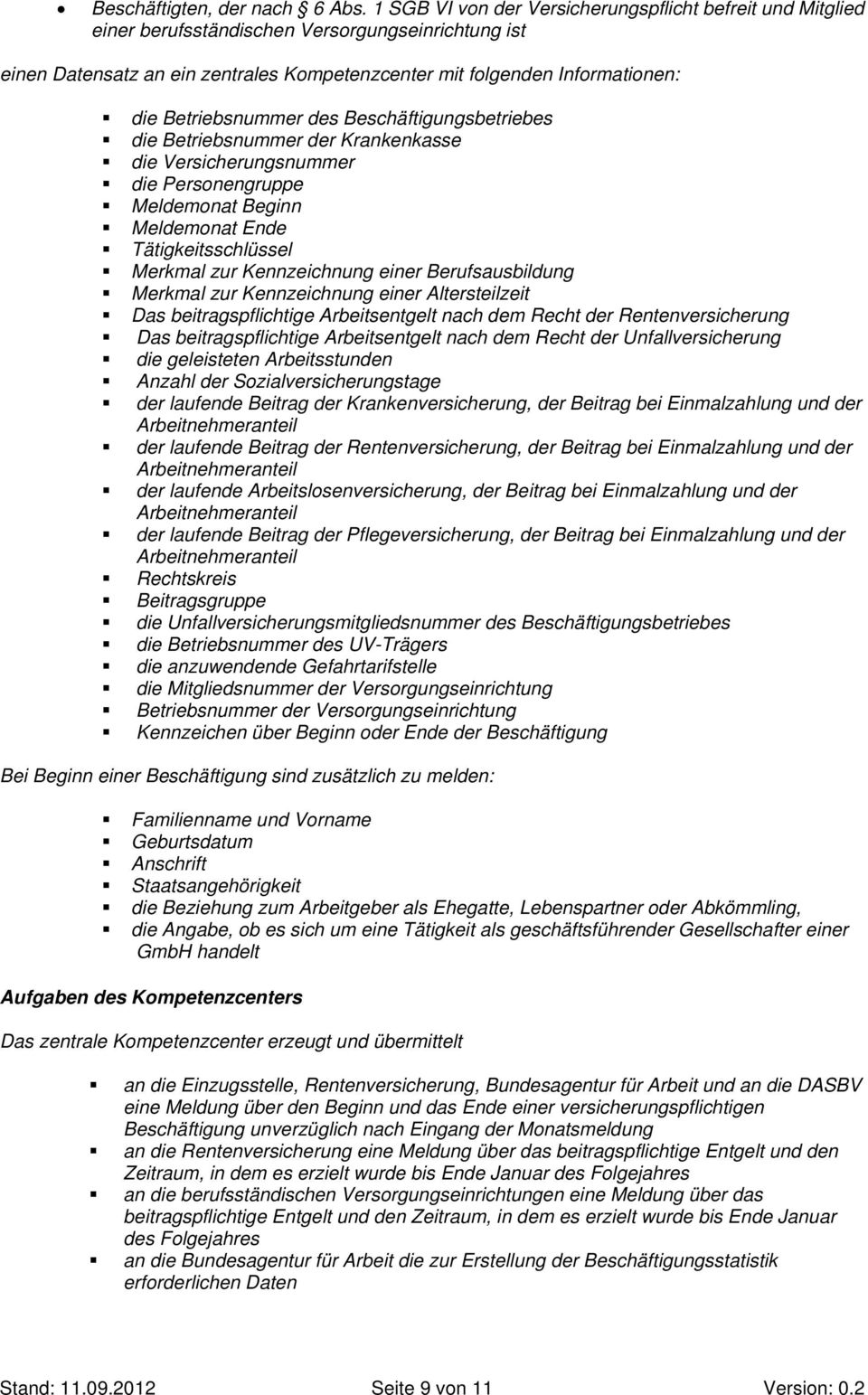 Betriebsnummer des Beschäftigungsbetriebes die Betriebsnummer der Krankenkasse die Versicherungsnummer die Personengruppe Meldemonat Beginn Meldemonat Ende Tätigkeitsschlüssel Merkmal zur