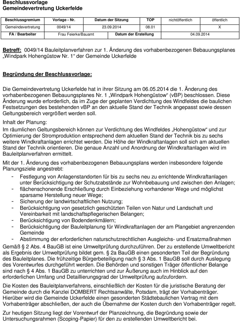 1 der Gemeinde Uckerfelde Begründung der Beschlussvorlage: Die Gemeindevertretung Uckerfelde hat in ihrer Sitzung am 06.05.2014 die 1. Änderung des vorhabenbezogenen Bebauungsplanes Nr.