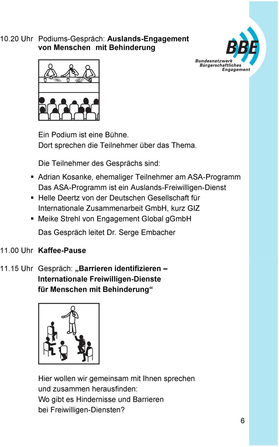 Gesellschaft für Internationale Zusammenarbeit GmbH, kurz GIZ Meike Strehl von Engagement Global ggmbh Das Gespräch leitet Dr. Serge Embacher 11.00 Uhr Kaffee-Pause 11.