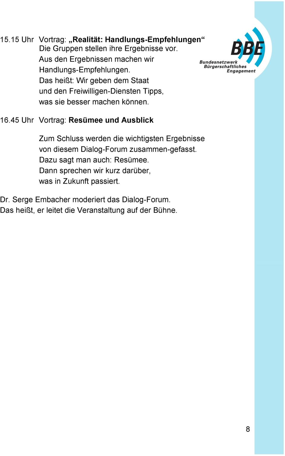 Das heißt: Wir geben dem Staat und den Freiwilligen-Diensten Tipps, was sie besser machen können. 16.