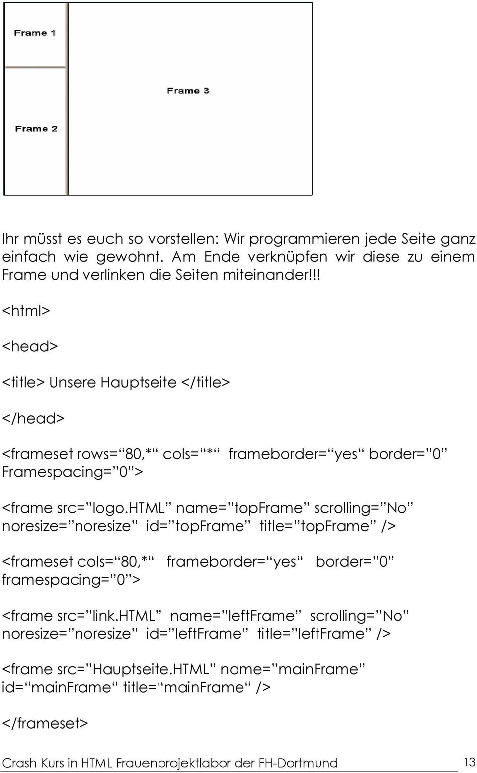 html name= topframe scrolling= No noresize= noresize id= topframe title= topframe /> <frameset cols= 80,* frameborder= yes border= 0 framespacing= 0 > <frame src= link.