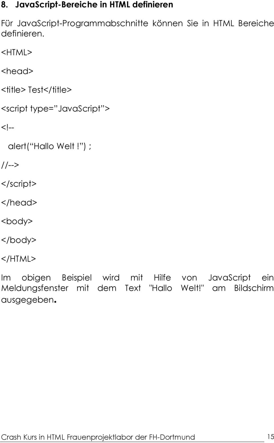 ) ; //--> </script> </head> </HTML> Im obigen Beispiel wird mit Hilfe von JavaScript ein