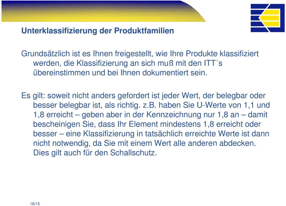 b. haben Sie U-Werte von 1,1 und 1,8 erreicht geben aber in der Kennzeichnung nur 1,8 an damit bescheinigen Sie, dass Ihr Element mindestens 1,8 erreicht oder