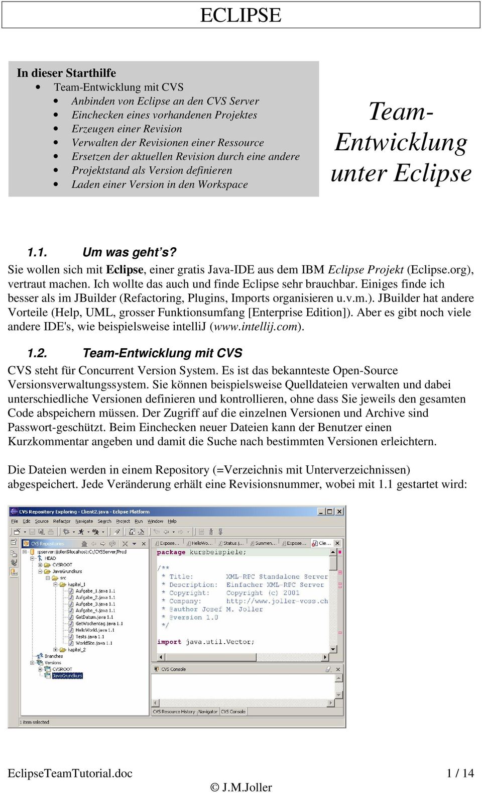 Sie wollen sich mit Eclipse, einer gratis Java-IDE aus dem IBM Eclipse Projekt (Eclipse.org), vertraut machen. Ich wollte das auch und finde Eclipse sehr brauchbar.