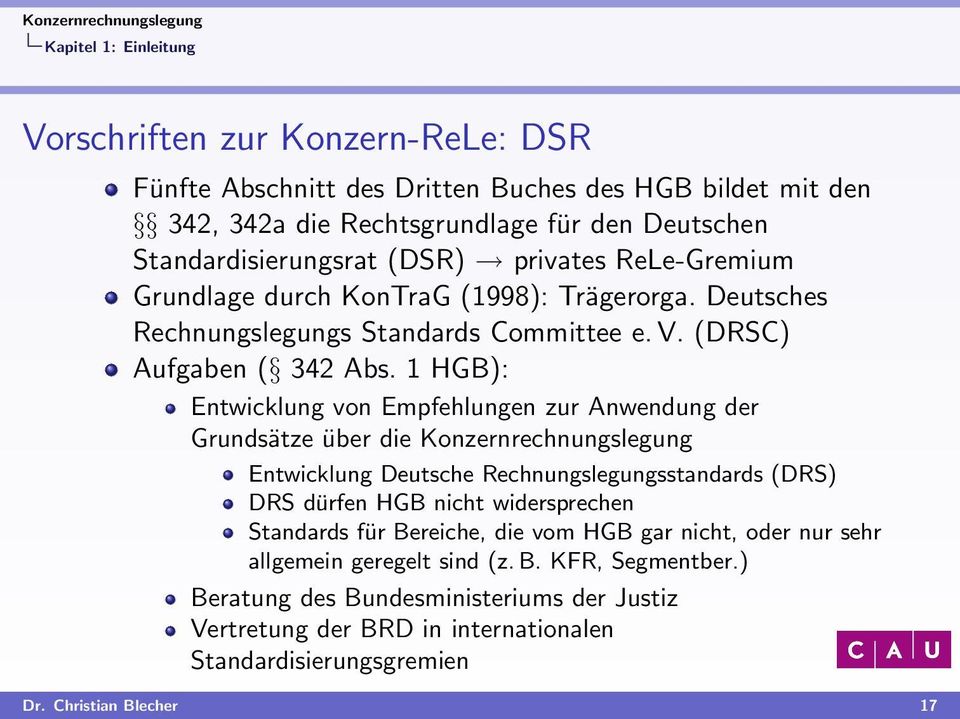 1 HGB): Entwicklung von Empfehlungen zur Anwendung der Grundsätze über die Konzernrechnungslegung Entwicklung Deutsche Rechnungslegungsstandards (DRS) DRS dürfen HGB nicht widersprechen