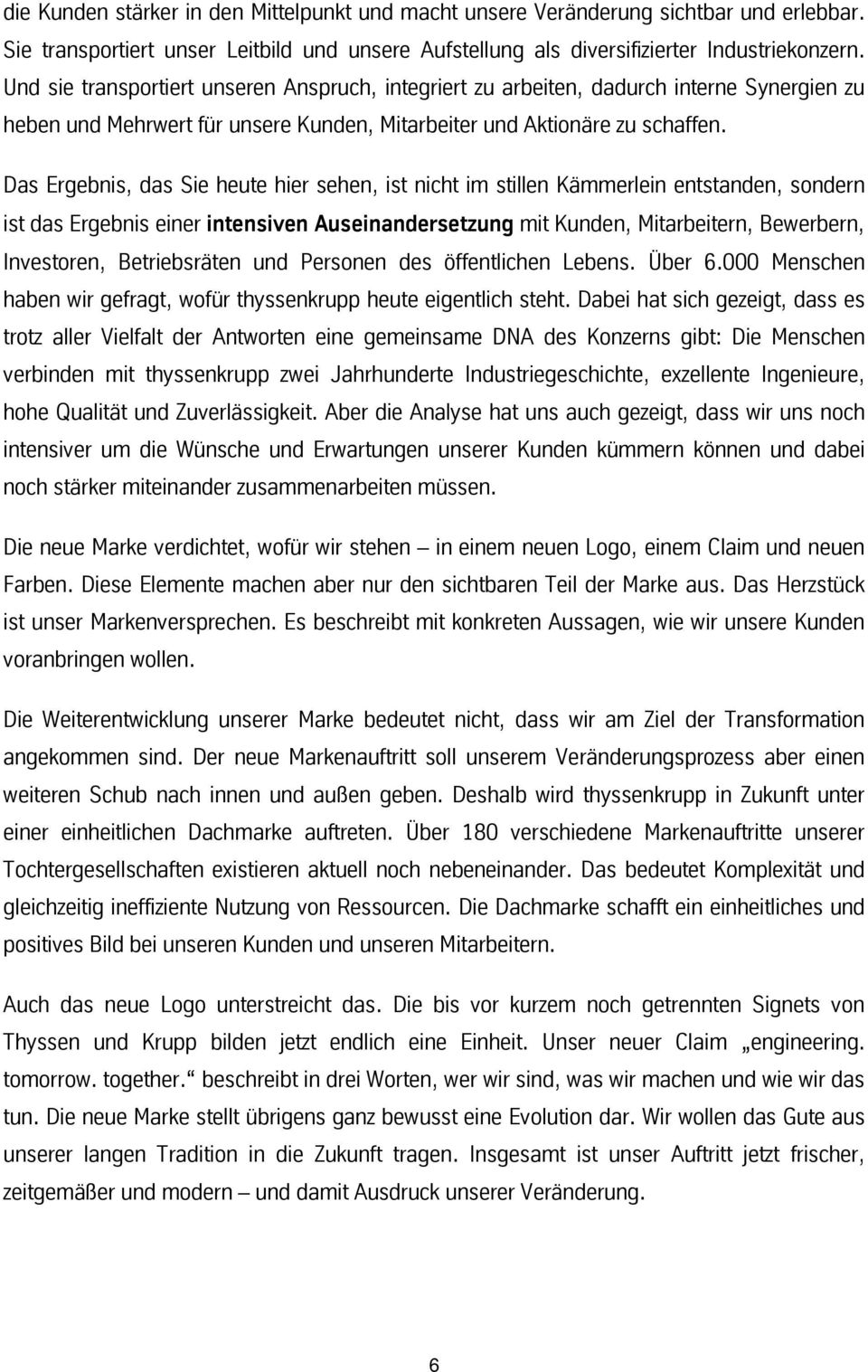 Das Ergebnis, das Sie heute hier sehen, ist nicht im stillen Kämmerlein entstanden, sondern ist das Ergebnis einer intensiven Auseinandersetzung mit Kunden, Mitarbeitern, Bewerbern, Investoren,