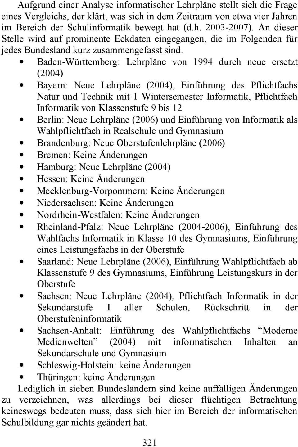 Baden-Württemberg: Lehrpläne von 1994 durch neue ersetzt (2004) Bayern: Neue Lehrpläne (2004), Einführung des Pflichtfachs Natur und Technik mit 1 Wintersemester Informatik, Pflichtfach Informatik