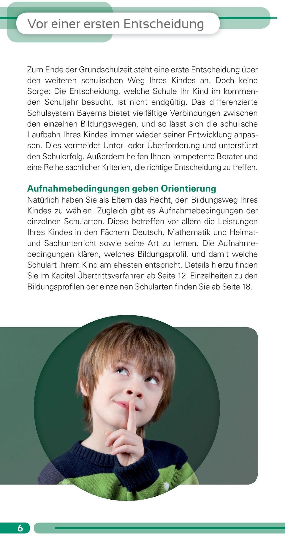Das differenzierte Schulsystem Bayerns bietet vielfältige Verbindungen zwischen den einzelnen Bildungswegen, und so lässt sich die schulische Laufbahn Ihres Kindes immer wieder seiner Entwicklung