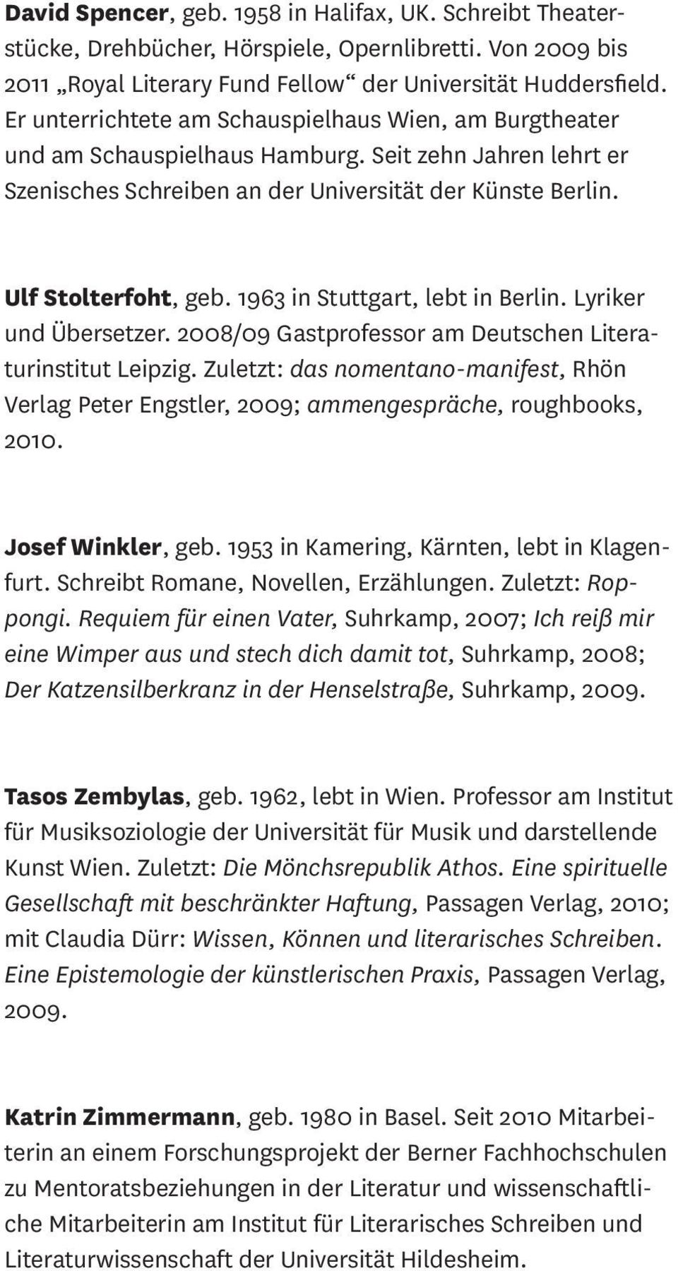 1963 in Stuttgart, lebt in Berlin. Lyriker und Übersetzer. 2008/09 Gastprofessor am Deutschen Literaturinstitut Leipzig.