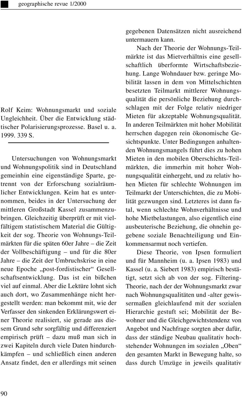 Keim hat es unternommen, beides in der Untersuchung der mittleren Großstadt Kassel zusammenzubringen. Gleichzeitig überprüft er mit vielfältigem statistischem Material die Gültigkeit der sog.