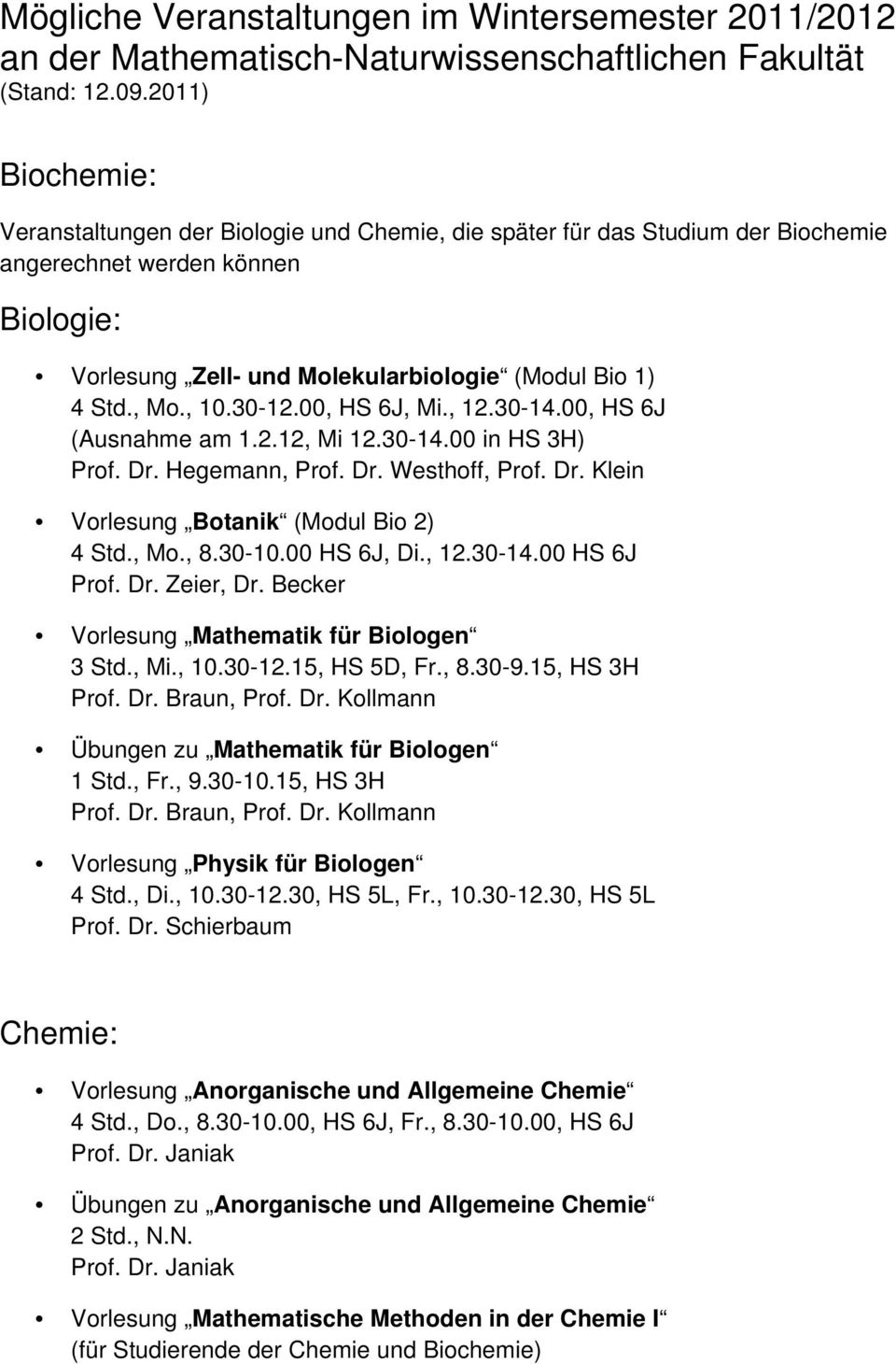 , 10.30-12.00, HS 6J, Mi., 12.30-14.00, HS 6J (Ausnahme am 1.2.12, Mi 12.30-14.00 in HS 3H) Prof. Dr. Hegemann, Prof. Dr. Westhoff, Prof. Dr. Klein Vorlesung Botanik (Modul Bio 2) 4 Std., Mo., 8.