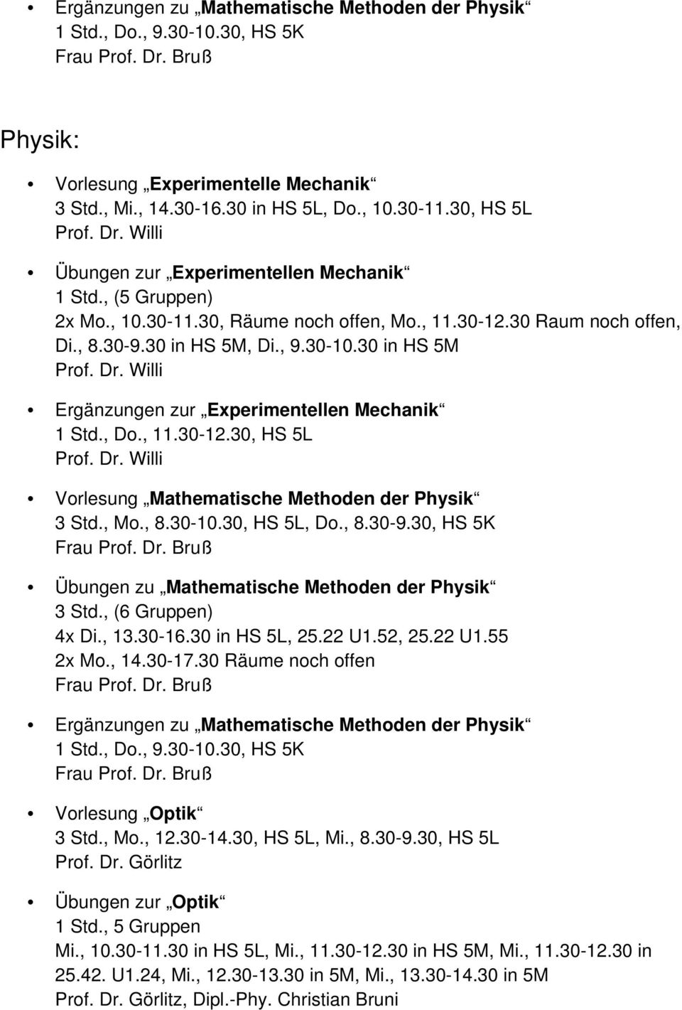 30 in HS 5M Ergänzungen zur Experimentellen Mechanik 1 Std., Do., 11.30-12.30, HS 5L Vorlesung Mathematische Methoden der Physik 3 Std., Mo., 8.30-10.30, HS 5L, Do., 8.30-9.