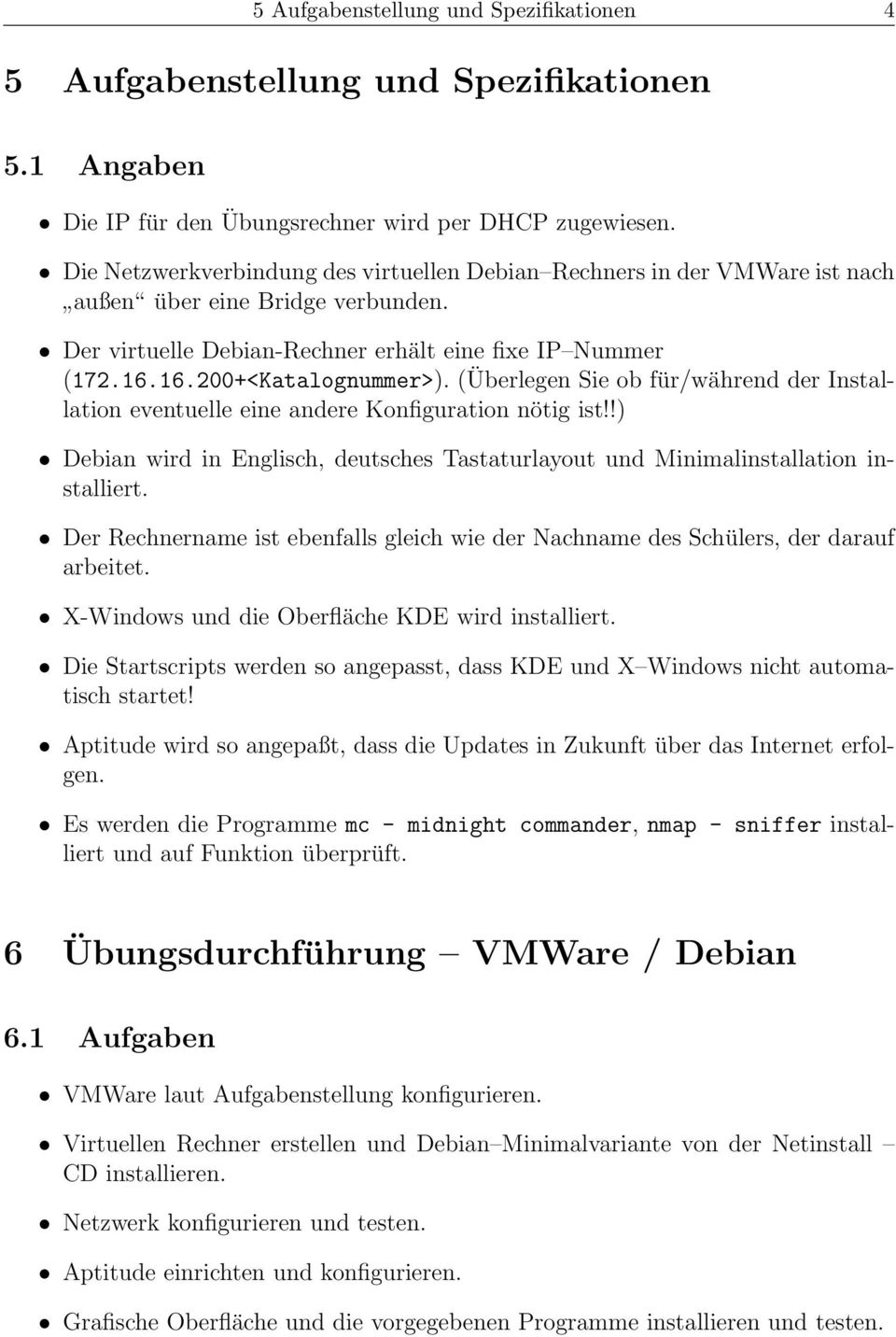 (Überlegen Sie ob für/während der Installation eventuelle eine andere Konfiguration nötig ist!!) Debian wird in Englisch, deutsches Tastaturlayout und Minimalinstallation installiert.