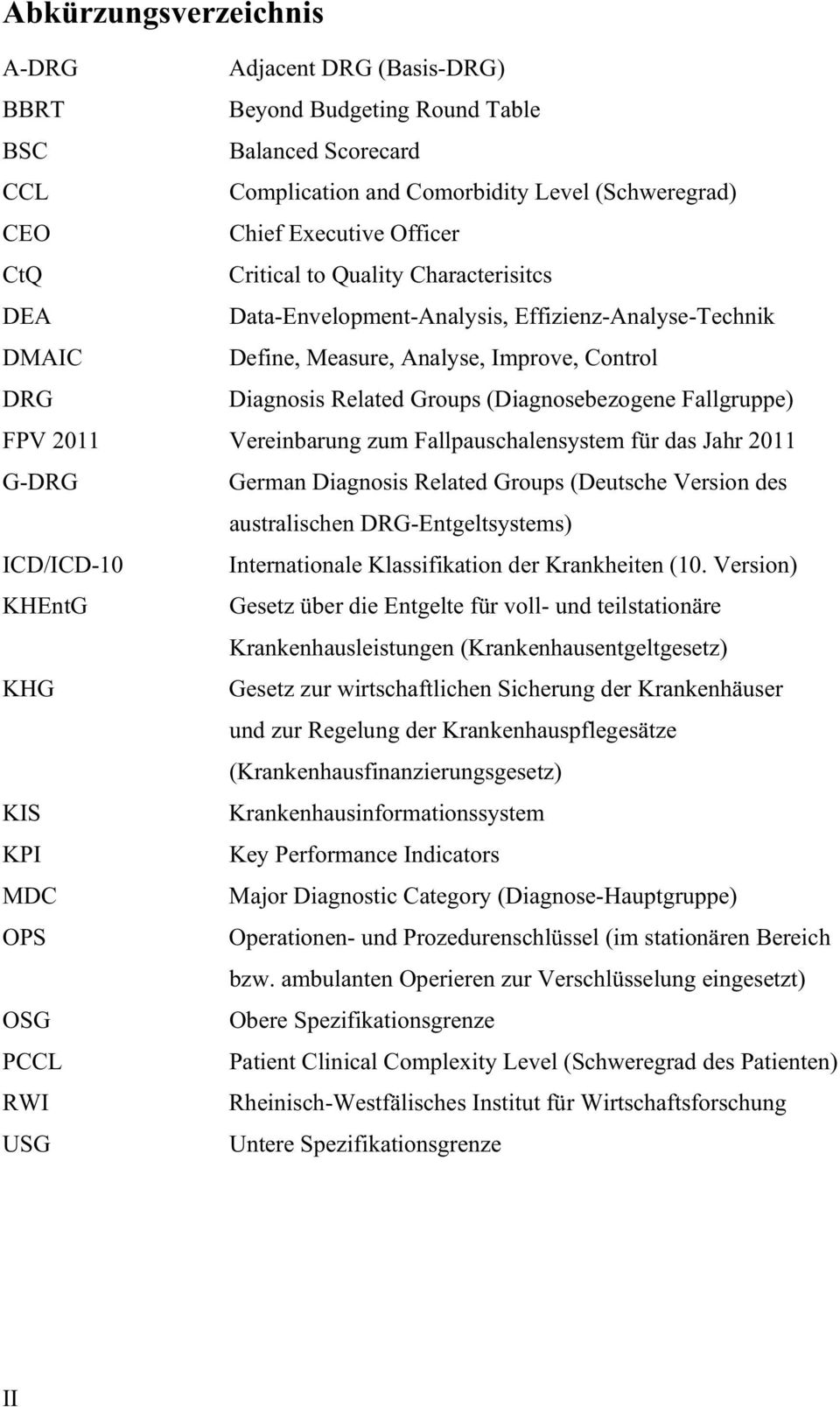 Fallgruppe) FPV 2011 Vereinbarung zum Fallpauschalensystem für das Jahr 2011 G-DRG German Diagnosis Related Groups (Deutsche Version des australischen DRG-Entgeltsystems) ICD/ICD-10 Internationale