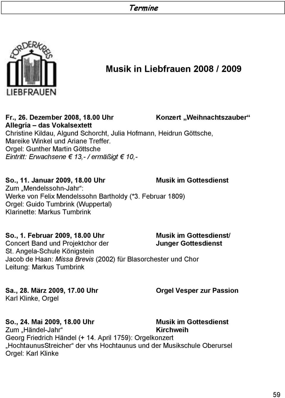Orgel: Gunther Martin Göttsche Eintritt: Erwachsene 13,- / ermäßigt 10,- So., 11. Januar 2009, 18.00 Uhr Musik im Gottesdienst Zum Mendelssohn-Jahr : Werke von Felix Mendelssohn Bartholdy (*3.