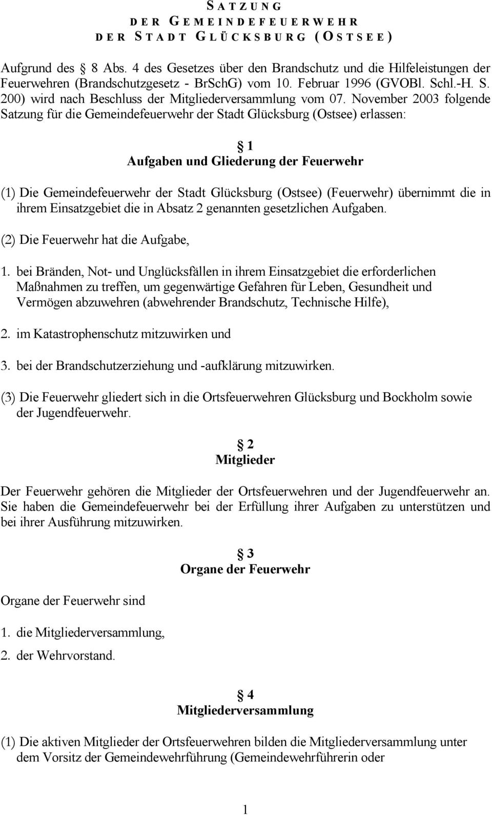 November 2003 folgende Satzung für die Gemeindefeuerwehr der Stadt Glücksburg (Ostsee) erlassen: 1 Aufgaben und Gliederung der Feuerwehr (1) Die Gemeindefeuerwehr der Stadt Glücksburg (Ostsee)