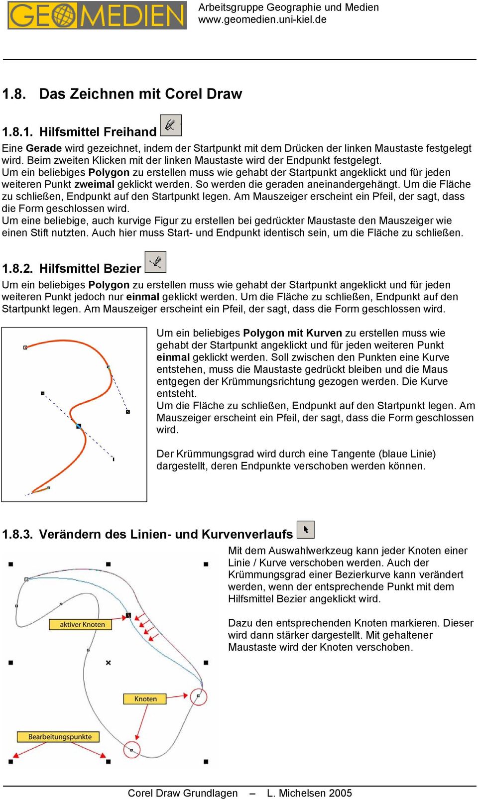 Um ein beliebiges Polygon zu erstellen muss wie gehabt der Startpunkt angeklickt und für jeden weiteren Punkt zweimal geklickt werden. So werden die geraden aneinandergehängt.