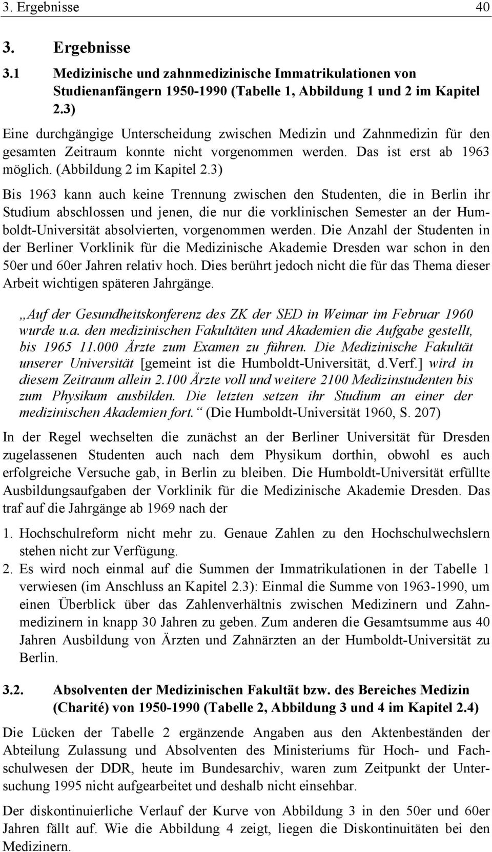 3) Bis 1963 kann auch keine Trennung zwischen den Studenten, die in Berlin ihr Studium abschlossen und jenen, die nur die vorklinischen Semester an der Humboldt-Universität absolvierten, vorgenommen