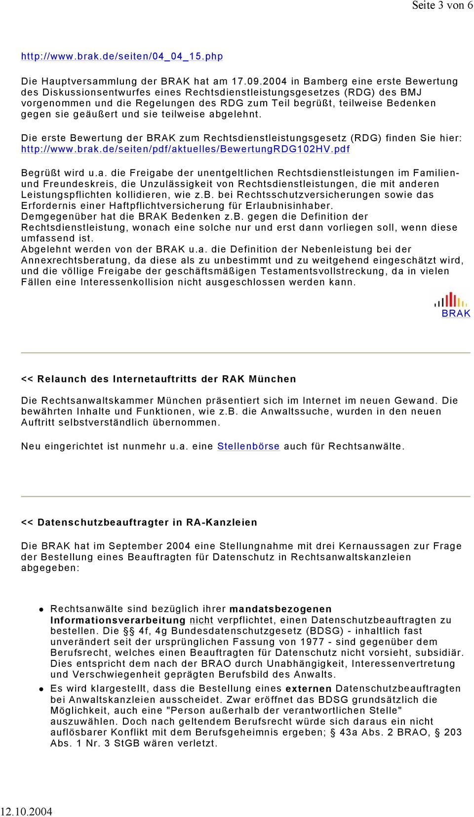 geäußert und sie teilweise abgelehnt. Die erste Bewertung der BRAK zum Rechtsdienstleistungsgesetz (RDG) finden Sie hier: http://www.brak.de/seiten/pdf/aktuelles/bewertungrdg102hv.pdf Begrüßt wird u.