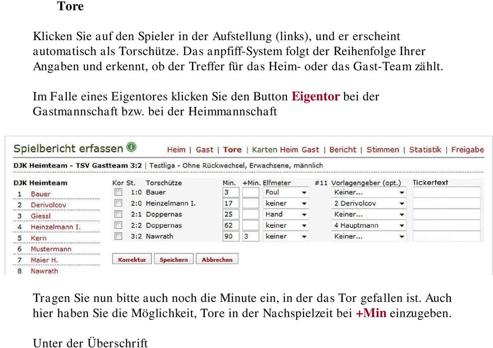 Im Falle eines Eigentores klicken Sie den Button Eigentor bei der Gastmannschaft bzw. bei der Heimmannschaft Tragen Sie nun bitte auch noch die Minute ein, in der das Tor gefallen ist.