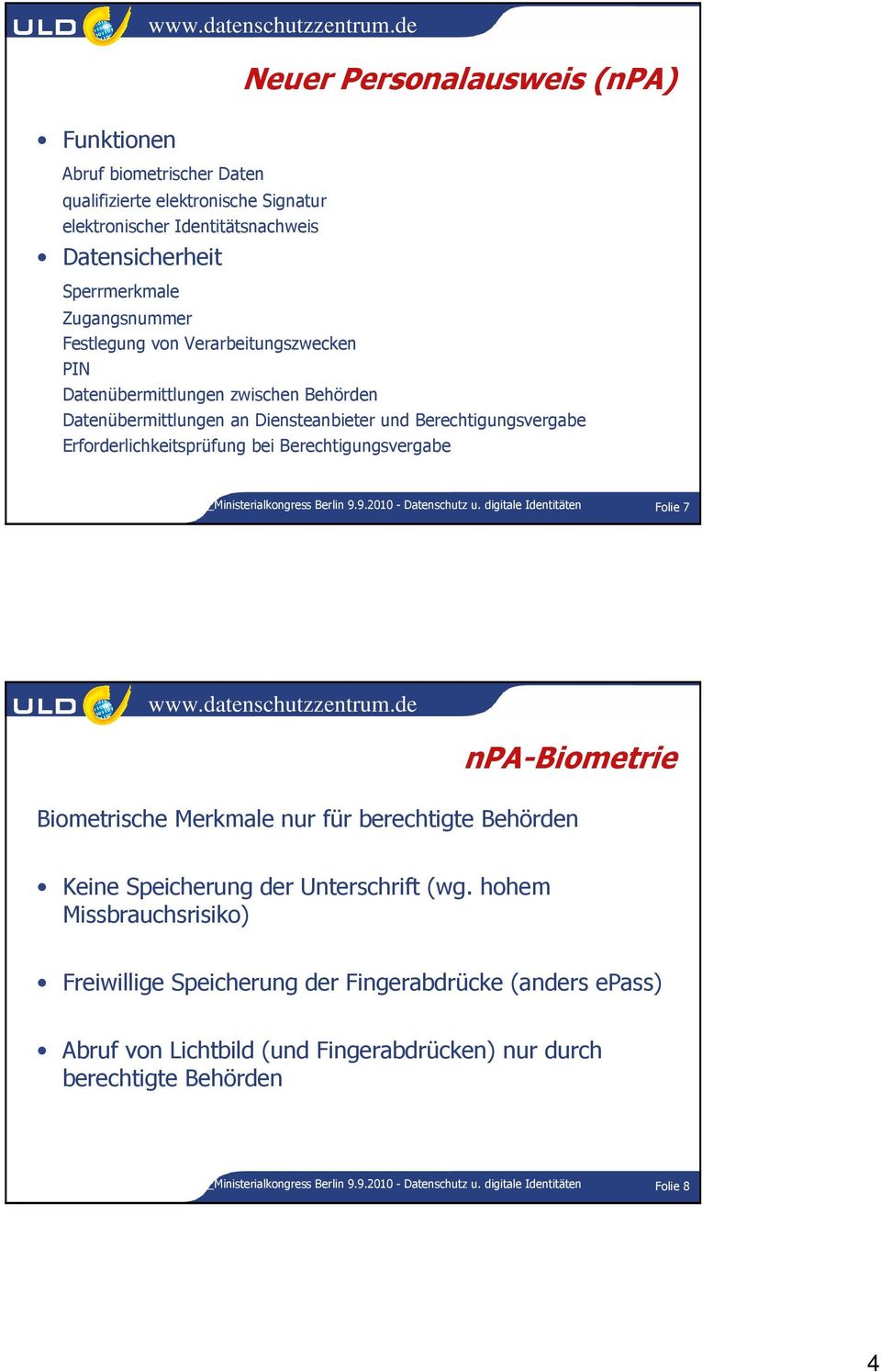 Berlin 9.9.2010 - Datenschutz u. digitale Identitäten Folie 7 npa-biometrie Biometrische Merkmale nur für berechtigte Behörden Keine Speicherung der Unterschrift (wg.