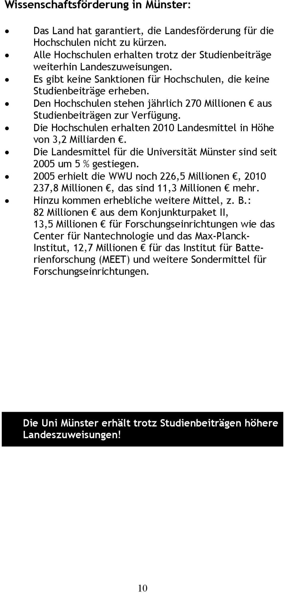 Die Hochschulen erhalten 2010 Landesmittel in Höhe von 3,2 Milliarden. Die Landesmittel für die Universität Münster sind seit 2005 um 5 % gestiegen.