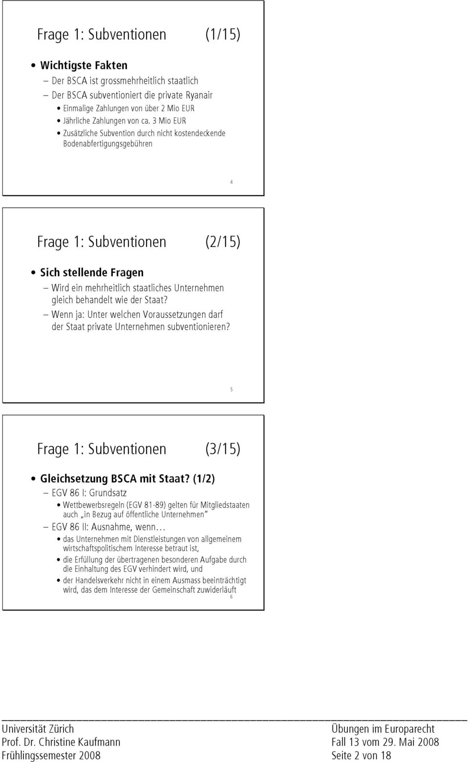 behandelt wie der Staat? Wenn ja: Unter welchen Voraussetzungen darf der Staat private Unternehmen subventionieren? 5 Frage 1: Subventionen (3/15) Gleichsetzung BSCA mit Staat?