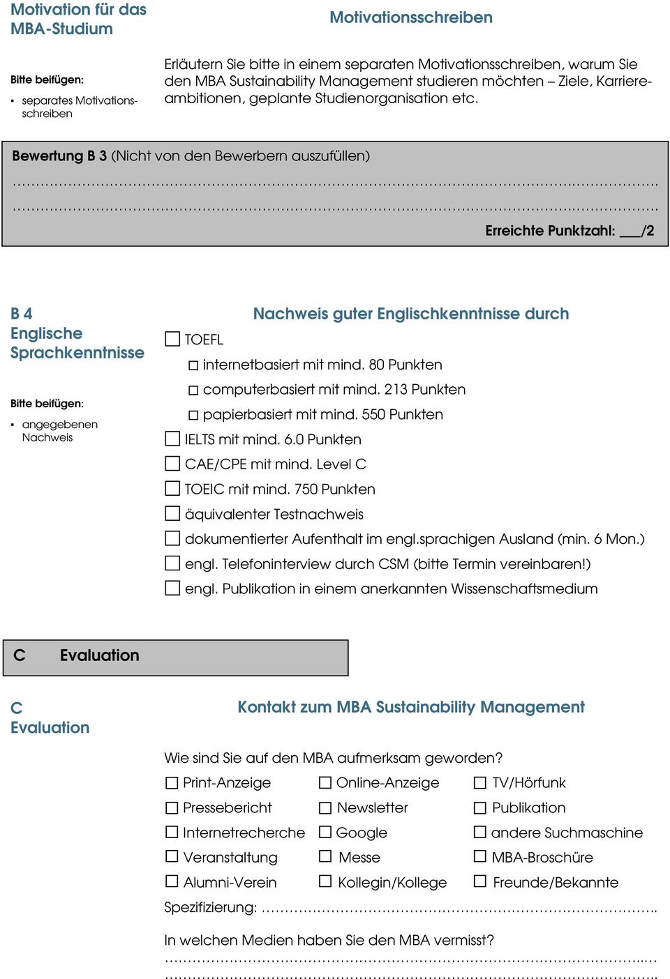 Bewertung B 3 (Nicht von den Bewerbern auszufüllen) Erreichte Punktzahl: /2 B 4 Englische Sprachkenntnisse angegebenen Nachweis Nachweis guter Englischkenntnisse durch TOEFL internetbasiert mit mind.