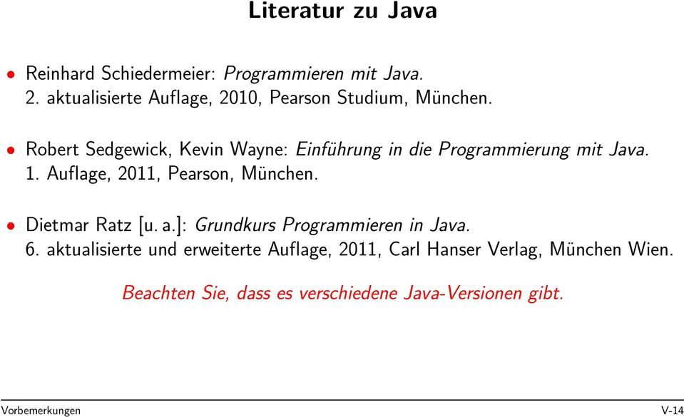 Robert Sedgewick, Kevin Wayne: Einführung in die Programmierung mit Java. 1. Auflage, 2011, Pearson, München.