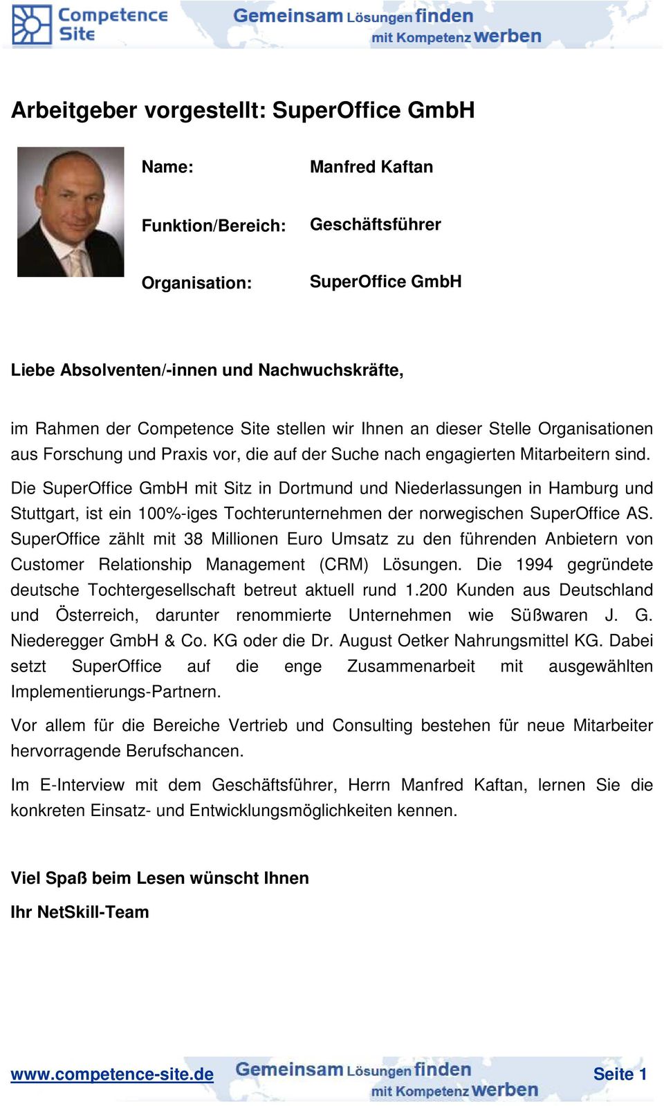 Die SuperOffice GmbH mit Sitz in Dortmund und Niederlassungen in Hamburg und Stuttgart, ist ein 100%-iges Tochterunternehmen der norwegischen SuperOffice AS.