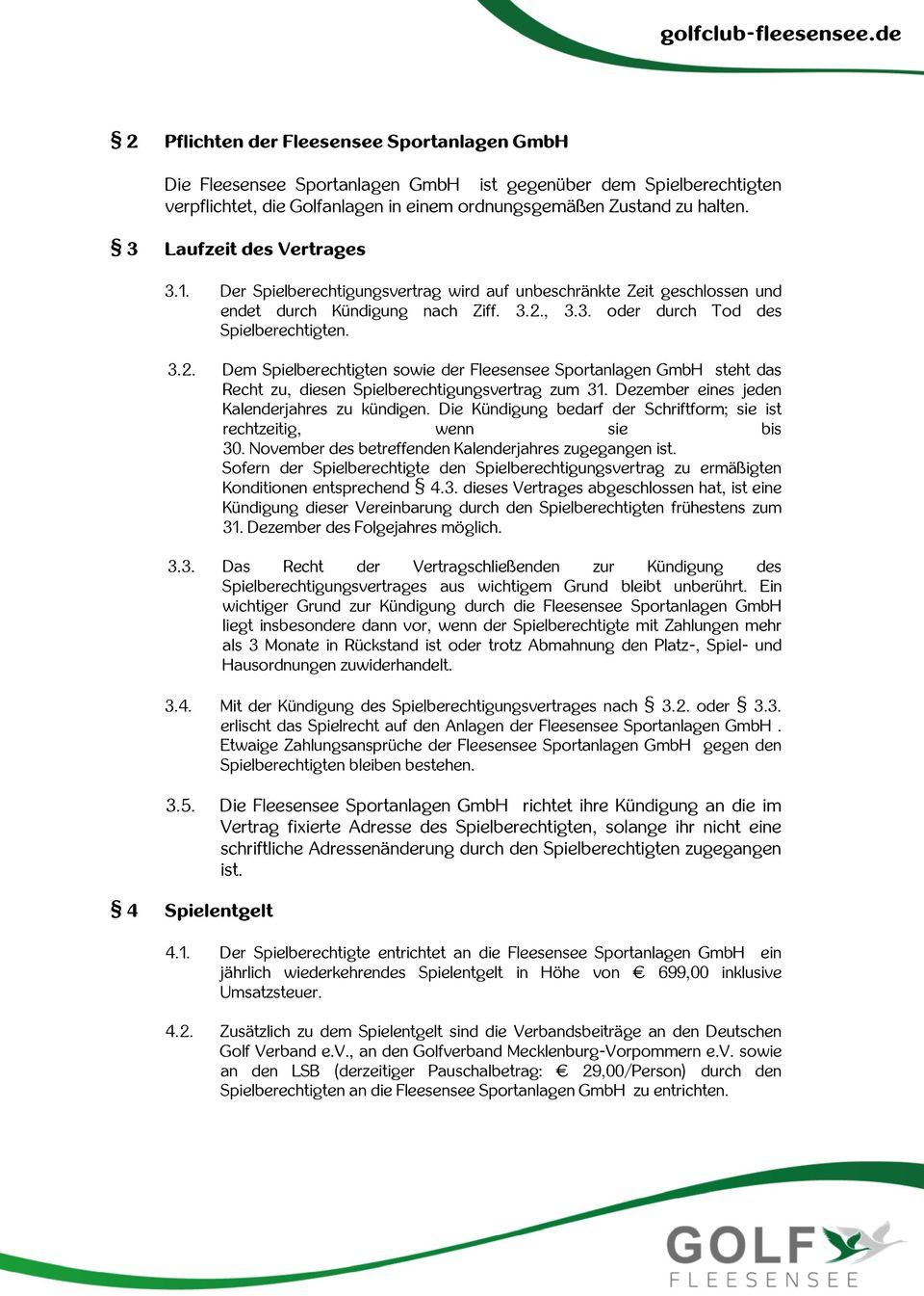 , 3.3. oder durch Tod des Spielberechtigten. 3.2. Dem Spielberechtigten sowie der Fleesensee Sportanlagen GmbH steht das Recht zu, diesen Spielberechtigungsvertrag zum 31.