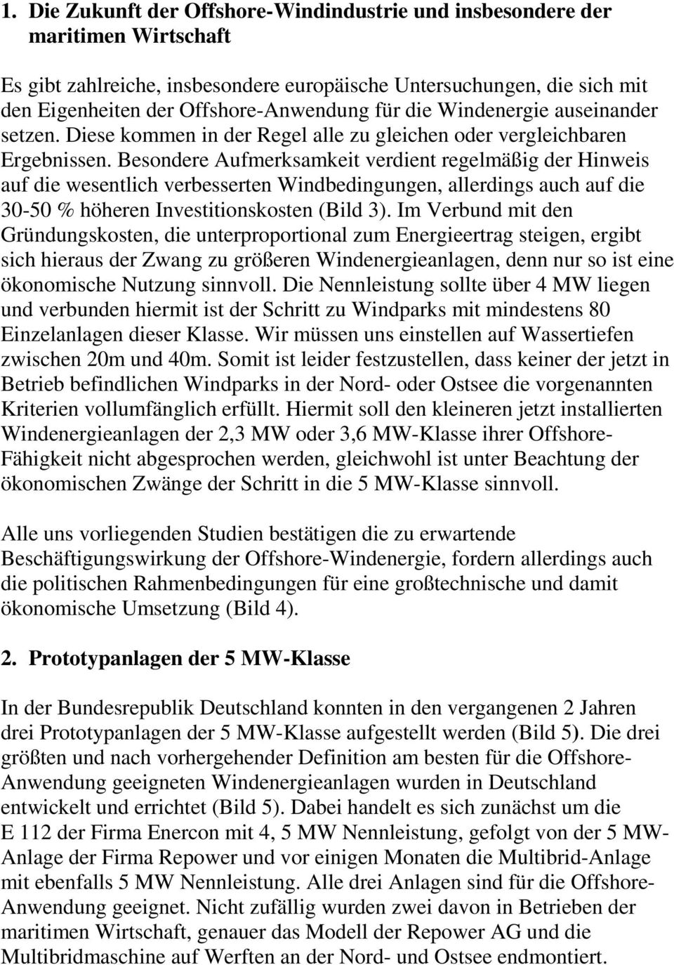 Besondere Aufmerksamkeit verdient regelmäßig der Hinweis auf die wesentlich verbesserten Windbedingungen, allerdings auch auf die 30-50 % höheren Investitionskosten (Bild 3).