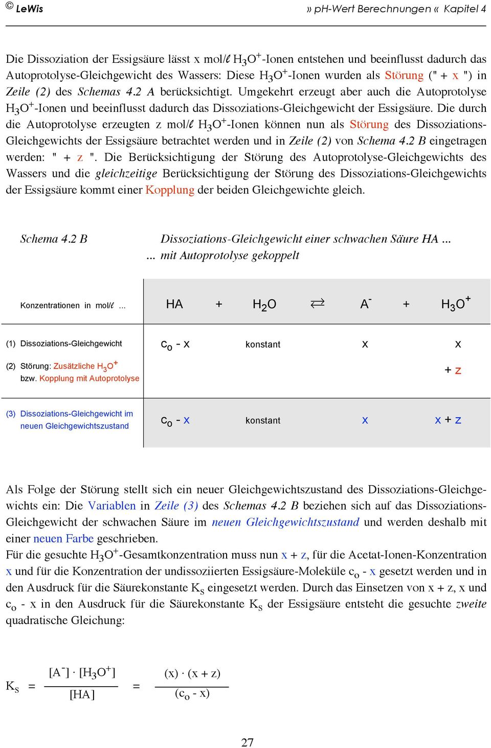 Die durch die Autoprotolyse erzeugten z mol/l H 3 O + -Ionen können nun als Störung des Dissoziations- Gleichgewichts der Essigsäure betrachtet werden und in Zeile (2) von Schema 4.
