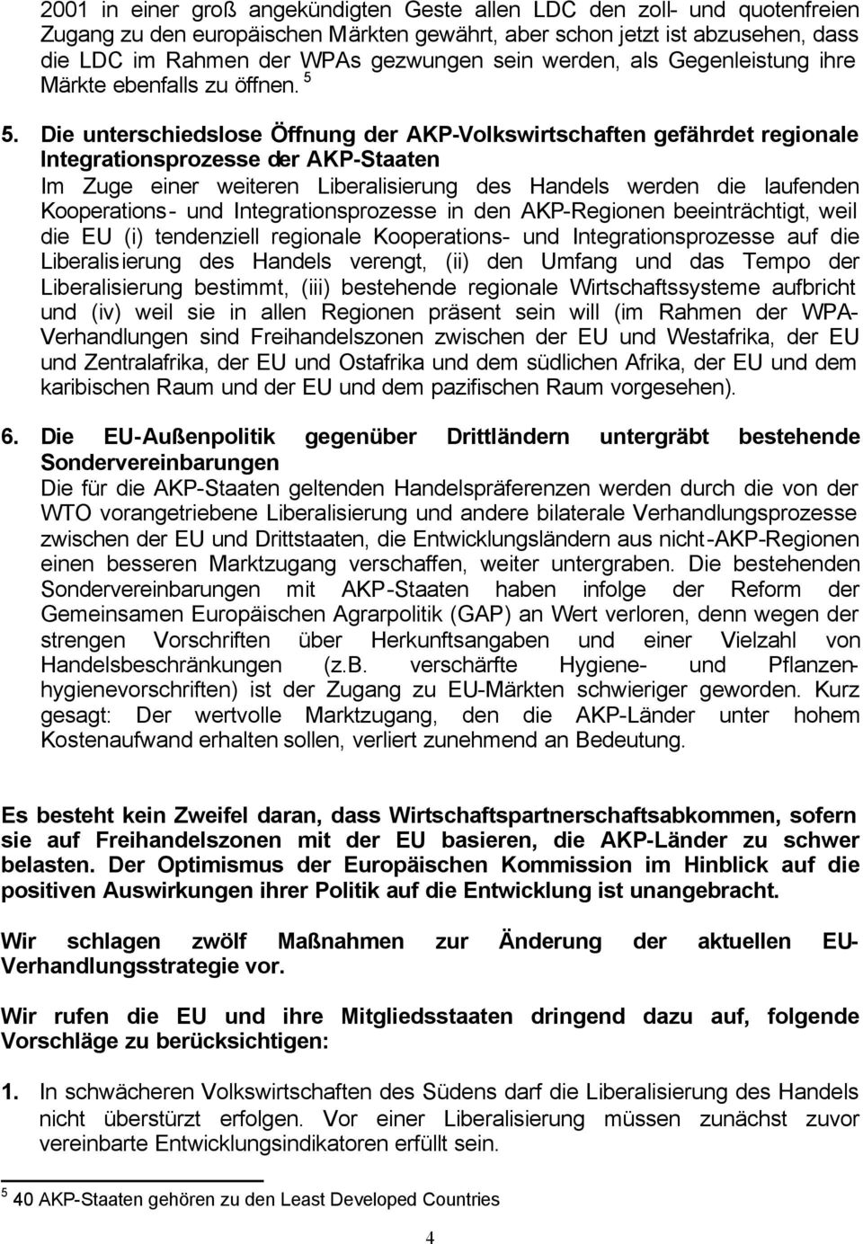 Die unterschiedslose Öffnung der AKP-Volkswirtschaften gefährdet regionale Integrationsprozesse der AKP-Staaten Im Zuge einer weiteren Liberalisierung des Handels werden die laufenden Kooperations-