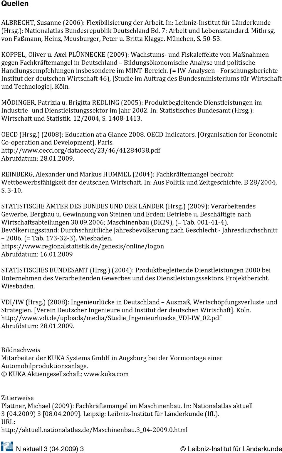 Axel PLÜNNECKE (2009): Wachstums und Fiskaleffekte von Maßnahmen gegen Fachkräftemangel in Deutschland Bildungsökonomische Analyse und politische Handlungsempfehlungen insbesondere im MINT Bereich.