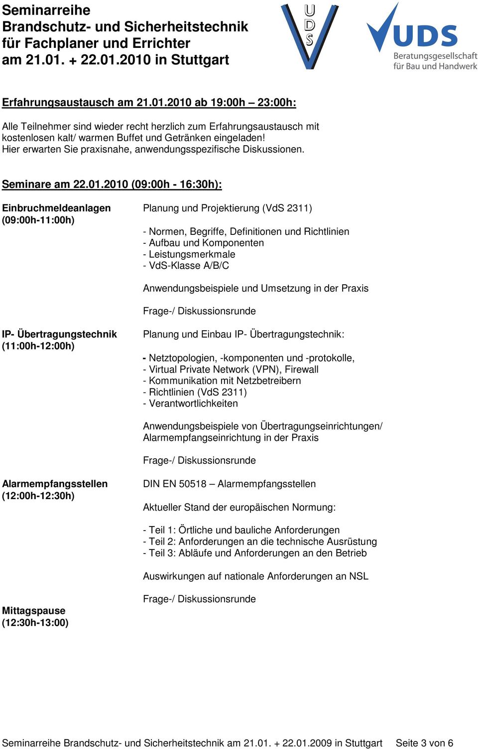 2010 (09:00h - 16:30h): Einbruchmeldeanlagen Planung und Projektierung (VdS 2311) (09:00h-11:00h) - Normen, Begriffe, Definitionen und Richtlinien - Aufbau und Komponenten - Leistungsmerkmale -
