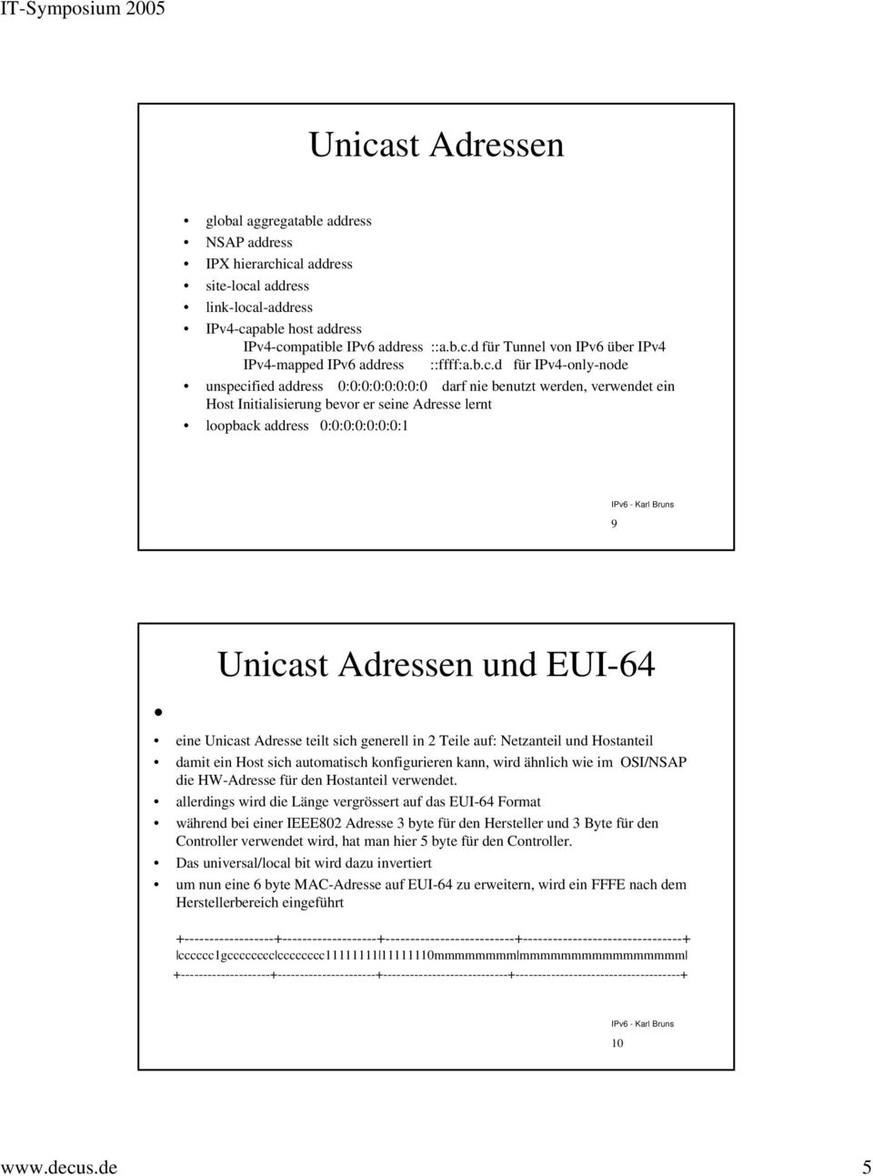 Adressen und EUI-64 eine Unicast Adresse teilt sich generell in 2 Teile auf: Netzanteil und Hostanteil damit ein Host sich automatisch konfigurieren kann, wird ähnlich wie im OSI/NSAP die HW-Adresse