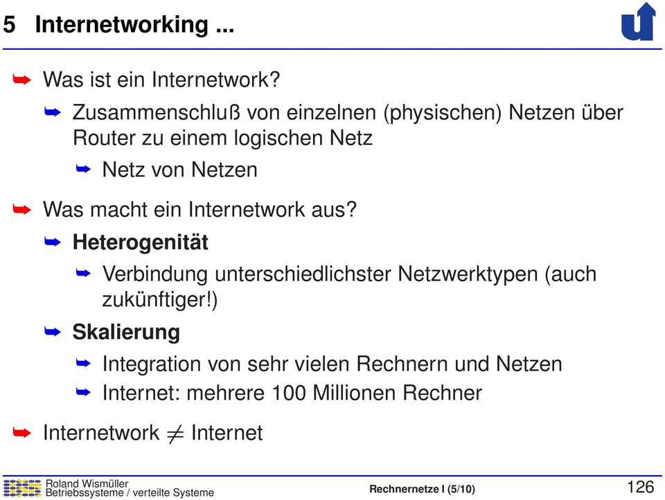 ein Internetwork aus? Heterogenität Verbindung unterschiedlichster Netzwerktypen (auch zukünftiger!