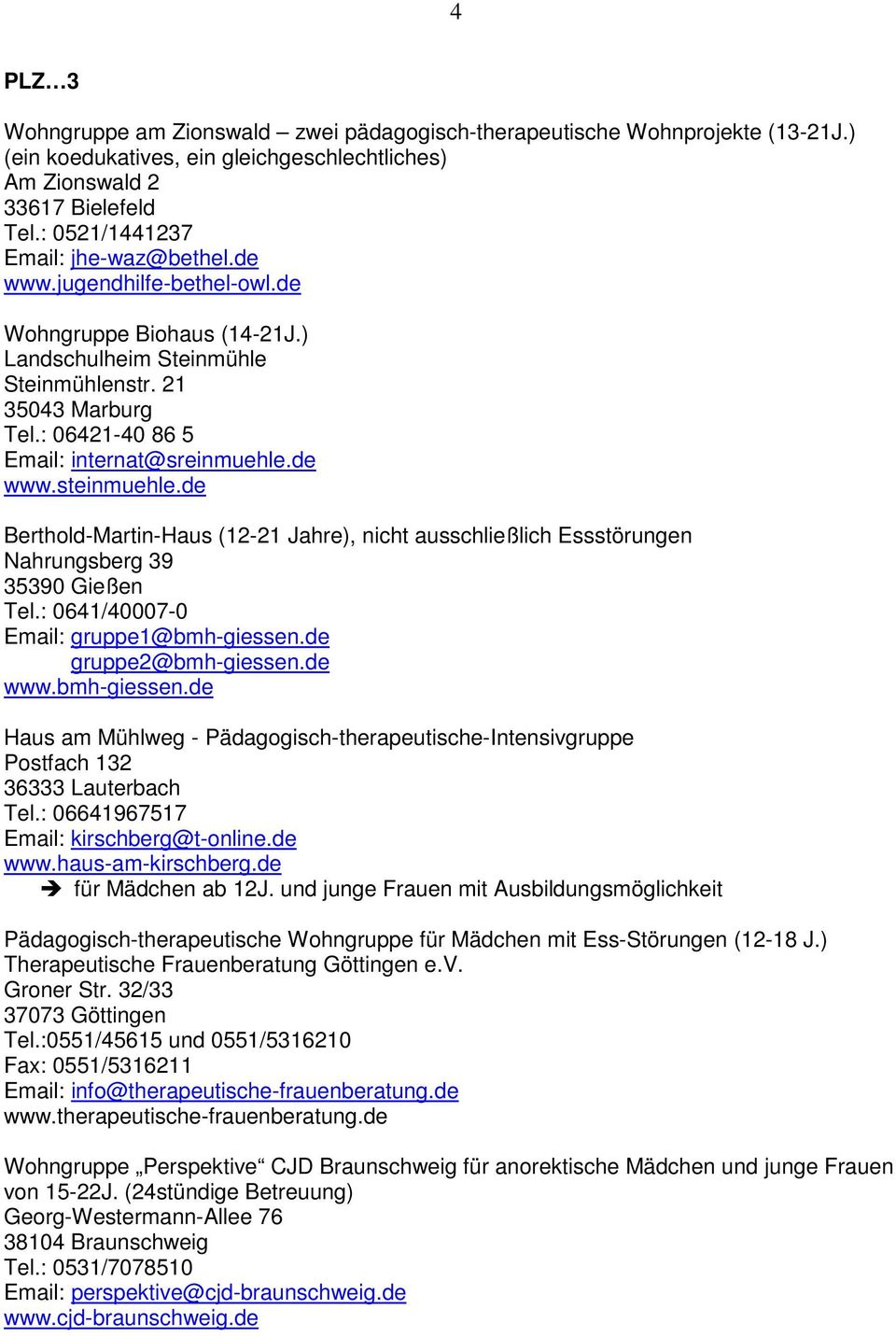 : 06421-40 86 5 Email: internat@sreinmuehle.de www.steinmuehle.de Berthold-Martin-Haus (12-21 Jahre), nicht ausschließlich Essstörungen Nahrungsberg 39 35390 Gießen Tel.