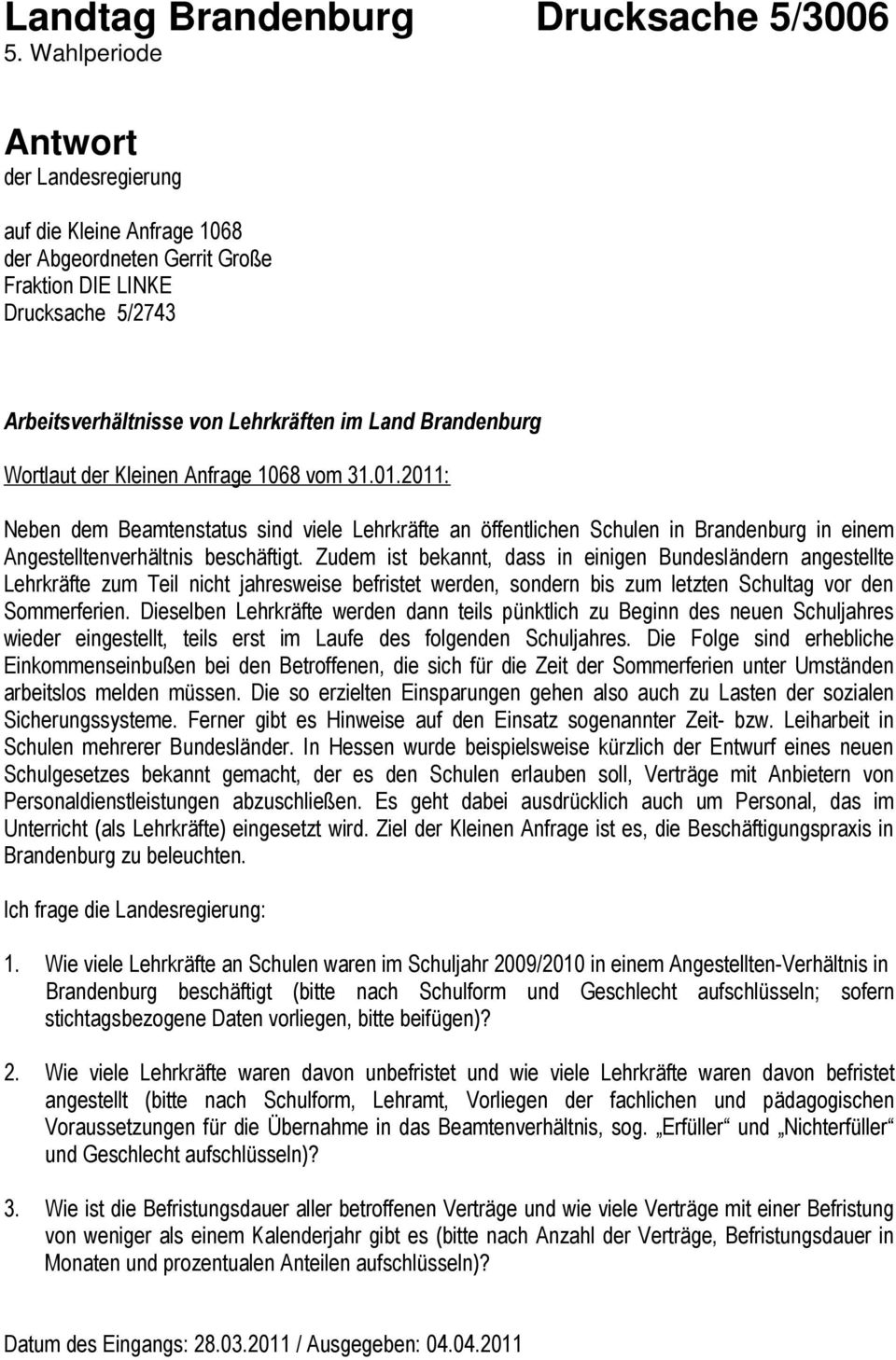 der Kleinen Anfrage 1068 vom 31.01.2011: Neben dem Beamtenstatus sind viele Lehrkräfte an öffentlichen Schulen in Brandenburg in einem Angestelltenverhältnis beschäftigt.