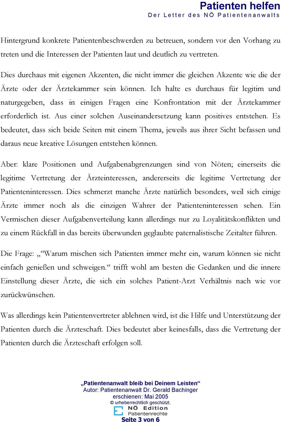 Ich halte es durchaus für legitim und naturgegeben, dass in einigen Fragen eine Konfrontation mit der Ärztekammer erforderlich ist. Aus einer solchen Auseinandersetzung kann positives entstehen.