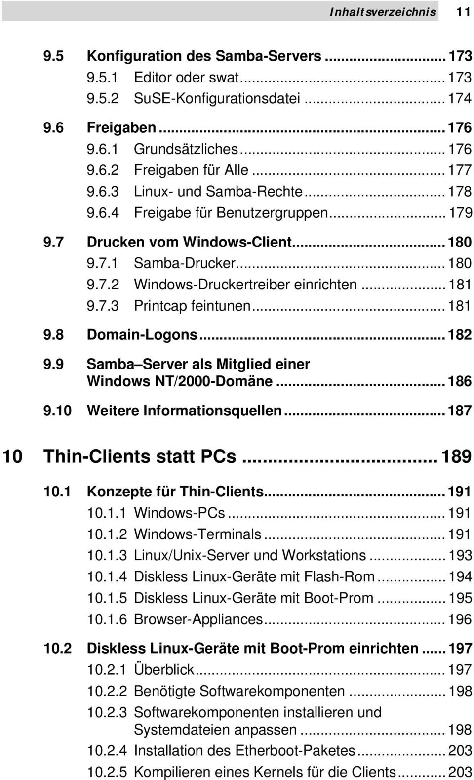 7.3 Printcap feintunen... 181 9.8 Domain-Logons... 182 9.9 Samba Server als Mitglied einer Windows NT/2000-Domäne... 186 9.10 Weitere Informationsquellen... 187 10 Thin-Clients statt PCs... 189 10.