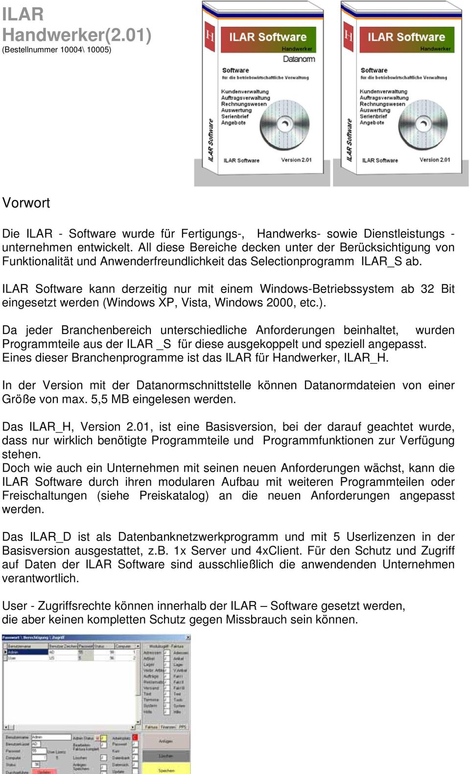 ILAR Software kann derzeitig nur mit einem Windows-Betriebssystem ab 32 Bit eingesetzt werden (Windows XP, Vista, Windows 2000, etc.).
