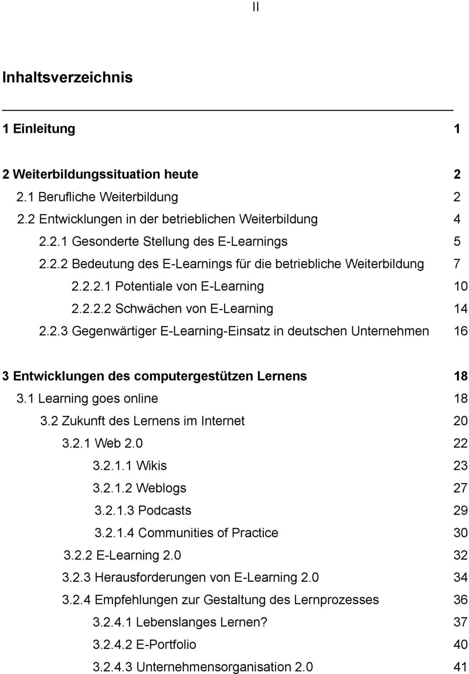 1 Learning goes online 18 3.2 Zukunft des Lernens im Internet 20 3.2.1 Web 2.0 22 3.2.1.1 Wikis 23 3.2.1.2 Weblogs 27 3.2.1.3 Podcasts 29 3.2.1.4 Communities of Practice 30 3.2.2 E-Learning 2.0 32 3.