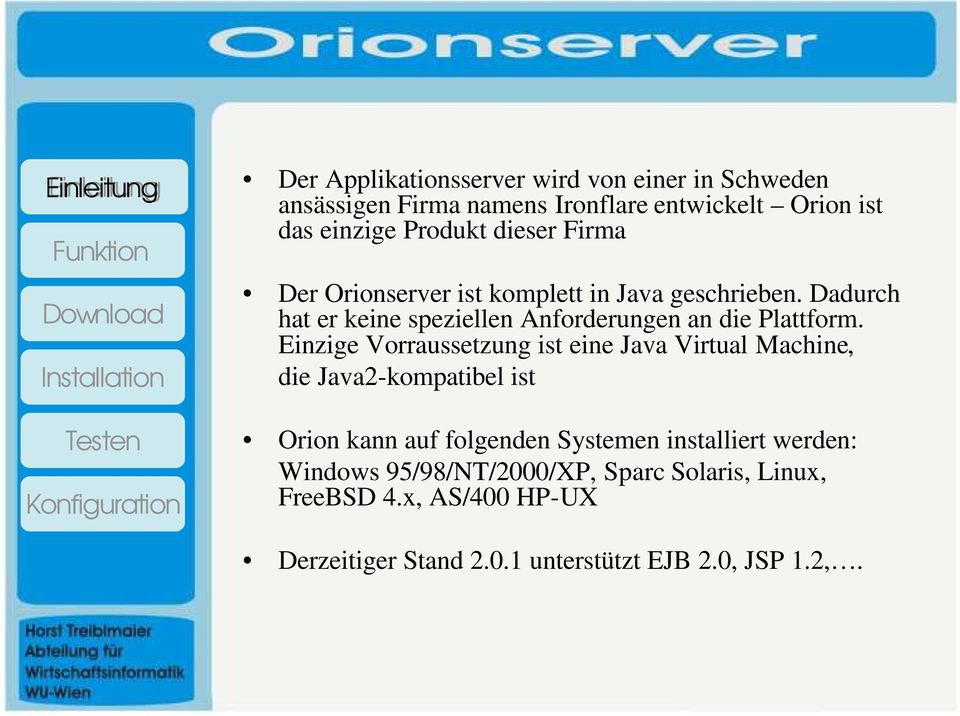 Einzige Vorraussetzung ist eine Java Virtual Machine, die Java2-kompatibel ist Orion kann auf folgenden Systemen installiert