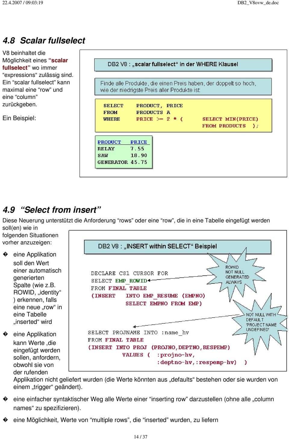 9 Select from insert Diese Neuerung unterstützt die Anforderung rows oder eine row, die in eine Tabelle eingefügt werden soll(en) wie in folgenden Situationen vorher anzuzeigen: eine Applikation soll