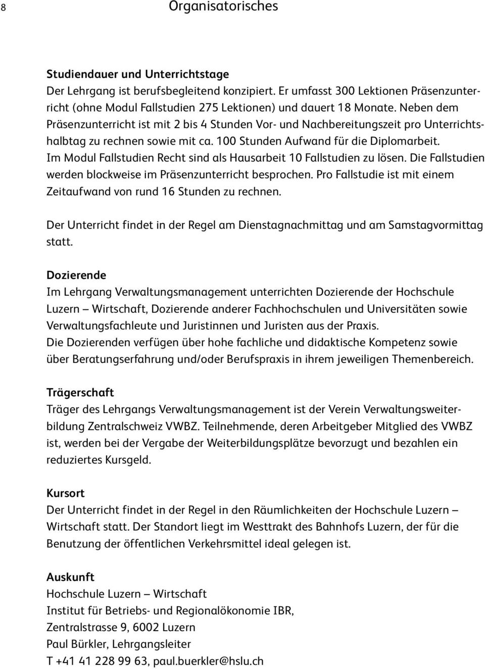 Neben dem Präsenzunterricht ist mit 2 bis 4 Stunden Vor- und Nachbereitungszeit pro Unterrichtshalbtag zu rechnen sowie mit ca. 100 Stunden Aufwand für die Diplomarbeit.